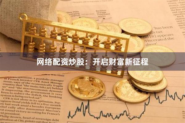 网络配资炒股：开启财富新征程