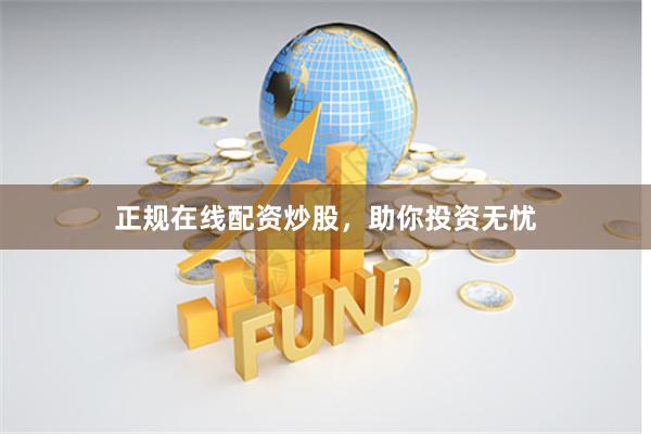 正规在线配资炒股，助你投资无忧