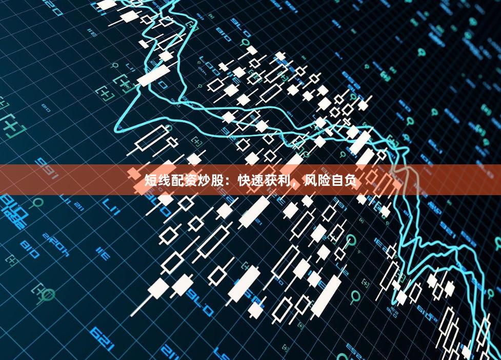 短线配资炒股：快速获利，风险自负