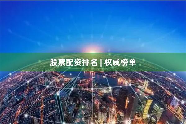 股票配资排名 | 权威榜单