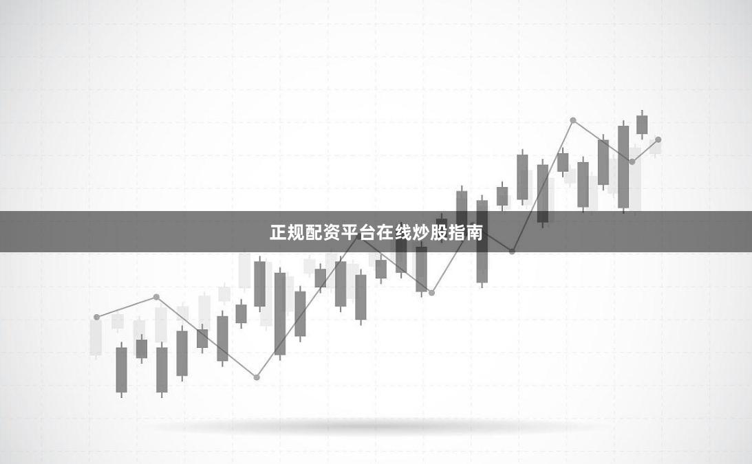 正规配资平台在线炒股指南